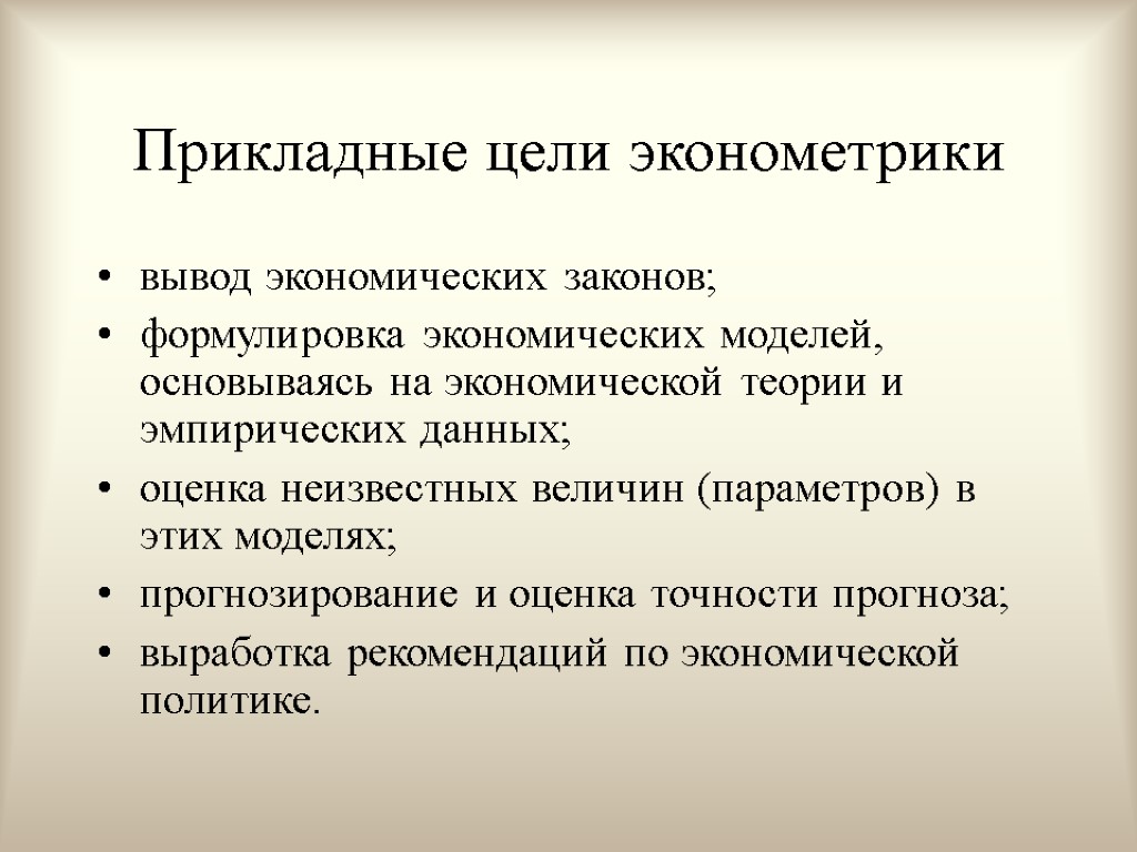 Прикладные цели эконометрики вывод экономических законов; формулировка экономических моделей, основываясь на экономической теории и